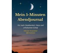 Mein 5-Minuten Abendjournal - Dankbarkeit, Achtsamkeit & Fokus für besseren Schlaf: Tägliche Reflexionsfragen, Stimmungs-Tracker und 50 positive ... Nächte - 4 Monate geführtes Journaling