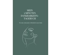 Mein 5-Minuten-Dankbarkeits-Tagebuch: Achtsamkeit, Selbstliebe & innere Ruhe - 90 Tage Dankbarkeit & Affirmationen für mehr Gelassenheit, Freude & positive Energie