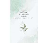 Mein 5-Minuten-Dankbarkeitsjournal - Achtsamkeit, Selbstliebe & innere Ruhe in 90 Tagen: Ein achtsamer Begleiter für 90 Tage voller Dankbarkeit, ... Bewusstsein, Gelassenheit & Freude im Alltag
