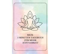 "Mein 5 Minuten Tagebuch für mehr Achtsamkeit": Tagebuch für mehr Dankbarkeit und Selbstreflexion im Alltag, nur Fünf Minuten täglich für mehr Ruhe, ... und innere Balance. Im praktischen A5 Format.