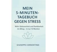 Mein 5-Minuten-Tagebuch gegen Stress: In nur 5 Minuten am Tag zu mehr Gelassenheit - ein 12-Wochen-Journal