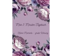 Mein 5 Minuten Tagebuch: Kleine Momente- Große Wirkung, Dein Weg zu mehr Achtsamkeit und Positivität,