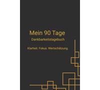 Mein 90 Tage Dankbarkeitstagebuch: Klarheit. Fokus. Wertschätzung