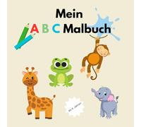 Mein A B C Malbuch: Grosser Malspass für Kinder ab 4. Jahren. Spielerisch mit süssen Tiermotiven das ABC lernen.
