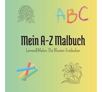 Mein A-Z Malbuch: Lernen&Malen: Die Blumen Entdecken
