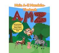 Mein A-Z Mandala-Tierbuch: Ausmalen, Lernen & Faszinierende Tierwelt entdecken - Ideal für Kinder 6-12 Jahre