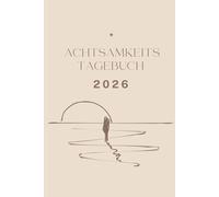 Mein Achtsamkeits-Tagebuch & Kalender 2026 - Selbstfürsorge-Tagebuch & Tagesplaner mit wöchentlicher Reflexion: für mehr Gelassenheit, Klarheit und ... Wöchentliche Selbstreflexion & Selbstfürsorge
