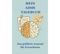 Mein ADHS Tagebuch - das geführte Journal für Erwachsene: Ein Tagebuch, das dich nicht bewertet - sondern begleitet. 90 Tage Klarheit. 90 Chancen, dich selbst besser zu verstehen