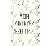 Mein Airfryer Rezeptbuch: Meine Rezepte, 100 Seiten für meine Rezepte, A5, Airfryer Rezepte für mich - DIY Kochbuch, selber Rezepte eintragen