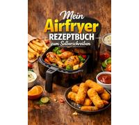 Mein Airfryer Rezeptbuch zum Selberschreiben: Rezeptideen, Tipps & Platz für deine eigenen Heißluftfritteusen-Rezepte