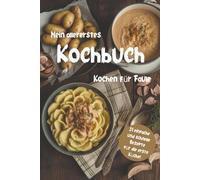 Mein allererstes Kochbuch - Kochen für Faule: 31 einfache Rezepte für Kochanfänger, Faule & Küchenmuffel