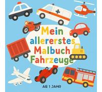 Mein allererstes Malbuch: Fahrzeuge: Ein kinderfreundliches Ausmalbuch mit süßen Fahrzeugen - ideal für Kleinkinder ab 1 Jahr