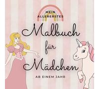 Mein allererstes Malbuch für Mädchen ab 1 Jahr: Kritzeln und Ausmalen für junge Künstlerinnen