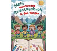 Mein allererstes Reisetagebuch - In den Bergen: Der bunte Reisebegleiter für Kinder ab 6 Jahren zum Ausfüllen, Einkleben, Malen & Festhalten der schönsten Momente