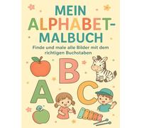 Mein Alphabet-Malbuch: Finde und male alle Bilder mit dem richtigen Buchstaben - Spielerisch lernen von A bis Z