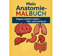 Mein Anatomie-Malbuch - Organe einfach erklärt (Mal- und Lehrbuch): Die wichtigsten Organe des Menschen!