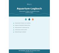 Mein Aquarium-Logbuch: Wasserwerte, Pflege und Beobachtungen einfach im Blick - das Tagebuch für dein Aquarium mit Wasserwerte-Tabellen, Besatz-Doku, Wasserwechsel-Log und Einsteiger-Wissen