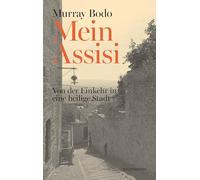 Mein Assisi: Von der Einkehr in eine heilige Stadt