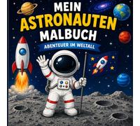 Mein Astronauten Malbuch: Weltraum-Malspaß mit Astronauten, Raketen, Planeten und Sternen für Kinder ab 5 Jahren