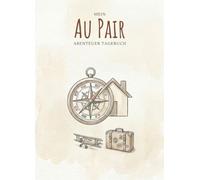 Mein Au Pair Abenteur Tagebuch: Das perfekte Geschenk für Au Pairs - Kreatives Tagebuch voller Fragen & Aktivitäten, Au Pair Tagebuch mit Platz für ... - Dein Tagebuch für Reisen, Familie, etc