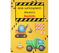 Mein aufregendes Malbuch: Baustelle: Mein erstes Baustellen-Malbuch - Spaß für kleine Bauarbeiter!