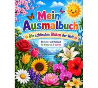 Mein Ausmalbuch "Die schönsten Blüten der Welt": Ein Lern- und Malbuch für Kinder ab 3 Jahren