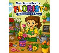 Mein Ausmalbuch - Florist: Für Kinder von 3-6 Jahren | Kreativer Malspaß rund um Blumen, Sträuße und Floristik | Berufe spielerisch entdecken | Für ... geeignet (Mein Ausmalbuch - Berufe entdecken)