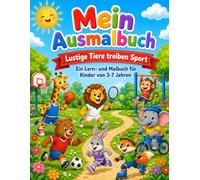 Mein Ausmalbuch "Lustige Tiere treiben Sport": Ein Lern- und Malbuch für Kinder von 3-7 Jahren
