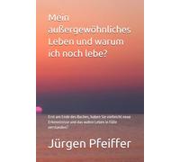 Mein außergewöhnliches Leben und warum ich noch lebe?: Erst am Ende des Buches, haben Sie vielleicht neue Erkenntnisse und das wahre Leben in Fülle verstanden?