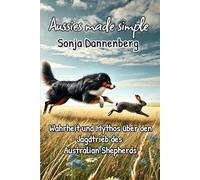 Mein Aussie jagt nicht, der hütet nur: Wahrheit und Mythos über den Jagdtrieb des Australian Shepherds (Aussies made simple)