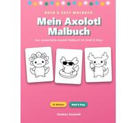 Mein Axolotl Malbuch - Das zauberhafte Axolotl-Malbuch: 52 niedliche Axolotl-Motive im Bold & Easy Stil - dicke Linien, viel Platz zum Ausmalen für ... (Kreativ & Stark - Malbücher für Mädchen)