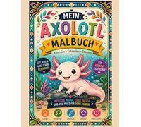 Mein Axolotl Malbuch: Ein außergewöhnliches Ausmalbuch rund um eines der faszinierendsten Tiere der Welt: den Axolotl (Mein Malbuch außergewöhnlicher Tiere)