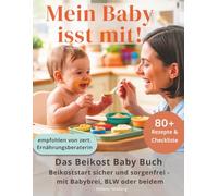 Mein Baby isst mit!: Das Beikost Baby Buch für einen individuellen und sorgenfreien Beikoststart mit Babybrei, BLW oder beidem - inkl. 80+ Rezepte für das erste Jahr und praktische Checkliste