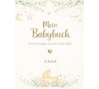 Mein Babybuch - Erinnerungen an das erste Jahr: Ein Baby-Erinnerungsbuch für das erste Jahr - Meilensteine, Erinnerungen & besondere Momente