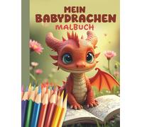 Mein Babydrachen Malbuch | Süße kleine Drachen zum Ausmalen: Für Kinder und alle, die fantasievolle und niedliche Kreaturen lieben