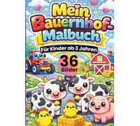 Mein Bauernhof Malbuch für Kinder ab 3 Jahren: Süße Bauernhof-Motive zum Ausmalen - Tiere, Traktoren, Scheunen & mehr • große, einfache Linien • jede ... • DIN A4 Format • 36 Bilder • 72 Seiten