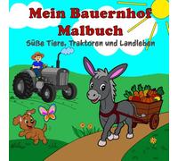 Mein Bauernhof Malbuch: Süße Tiere, Traktoren und Landleben (entdecken & ausmalen)
