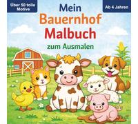 Mein Bauernhof Malbuch: Über 50 tolle Motive zum Ausmalen | Für Kinder ab 4 Jahren: Tiere, Traktoren und Bauernhof-Szenen