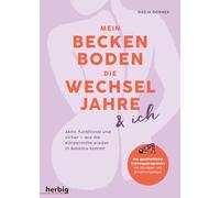 Mein Beckenboden, die Wechseljahre und ich: Aktiv, funktional und sicher - wie die Körpermitte wieder in Balance kommt. Das ganzheitliche Trainingsprogramm mit Übungen und Ernährungstipps
