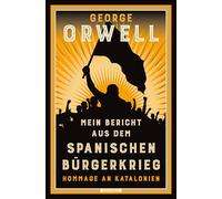 Mein Bericht aus dem Spanischen Bürgerkrieg. Hommage an Katalonien: Der Grundstein aller Orwell-Bücher. Neu übersetzt von Jan Strümpel