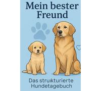 Mein bester Freund - Das strukturierte Hundetagebuch mit Pfotenplaner: Tägliche Eintragungen zu Futter, Gassi, Gesundheit & mehr - 120 Seiten für Hunde-liebhaber