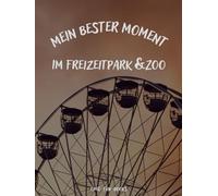 "Mein bester Moment - Im Freizeitpark & Zoo": Informationen von Ausflügen in 40 Freizeitparks und 20 Zoos selbst eintragen | für Zoo Liebhaber und ... Fans | für Tickets und Fotos | Geschenk | DIY