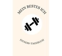 MEIN BESTES ICH - Fitnesstagebuch -beige A5- mit 156 Workouts: Workout Planer - GYM Book - Fitness Planer - Notizbuch für Krafttraining, Bodybuilding, Hometraining, Crossfit und viele mehr...