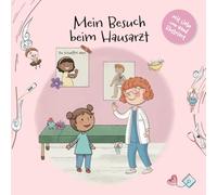Mein Besuch beim Hausarzt: Eine liebevolle Mutmachgeschichte für Kinder über Husten, Schnupfen, Bauchweh und den Besuch beim Hausarzt (von Hand ... Arztbesuch, Krankheit & Körper)