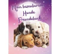 Mein bezauberndes Hunde Freundebuch: Als wunderschöne Erinnerung und als Geschenk zum Schulanfang mit Zauberfragen für die Stärkung des Selbstwerts für Grundschüler / innen