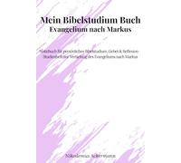 Mein Bibelstudium Buch - Evangelium nach Markus: Notizbuch für persönliches Bibelstudium, Gebet & Reflexion - Studienheft zur Vertiefung des Evangeliums nach Markus