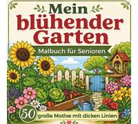 Mein blühender Garten: Malbuch für Senioren mit 50 großen Gartenmotiven | Ausmalbuch mit dicken Linien zum entspannten Ausmalen für Erwachsene und ältere Menschen