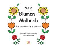 Mein Blumen-Malbuch: Für Kinder von 3-5 Jahren. Einfache Blumen zum Ausmalen. (Meine ersten Malbücher)