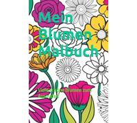 Mein Blumen Malbuch: Viele schöne Blumen zum Ausmalen