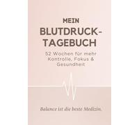 Mein Blutdruck-Tagebuch: 52 Wochen für mehr Balance, Fokus und Gesundheit - sanftes Blutdruck-Tagebuch zum Eintragen, Beobachten und achtsamen Leben